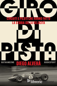 GIRO DI PISTA. CIRCUITI E PILOTI CHE HANNO FATTO LA STORIA DELLA VELOCITA'