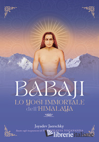 BABAJI. LO YOGI IMMORTALE DELL'HIMALAYA. BASATO SUGLI INSEGNAMENTI DI PARAMHANSA