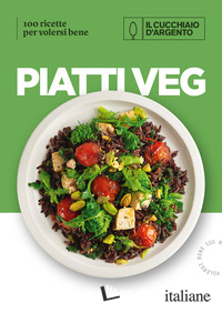 CUCCHIAIO D'ARGENTO. PIATTI VEG. 100 RICETTE PER VOLERSI BENE (IL)