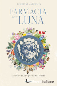 FARMACIA DELLA LUNA. RITUALI E RICETTE PER LE FASI LUNARI