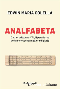 ANALFABETA. DALLA SCRITTURA ALL'AI, IL PARADOSSO DELLA CONOSCENZA NELL'ERA DIGIT