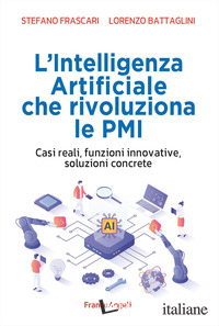 INTELLIGENZA ARTIFICIALE CHE RIVOLUZIONA LE PMI. CASI REALI, FUNZIONI INNOVATIVE