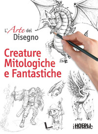 ARTE DEL DISEGNO. CREATURE MITOLOGICHE E FANTASTICHE (L')