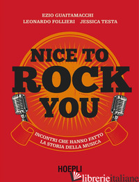 NICE TO ROCK YOU. INCONTRI CHE HANNO FATTO LA STORIA DELLA MUSICA. CON QR CODE