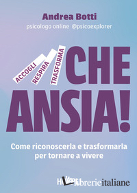 CHE ANSIA! COME RICONOSCERLA E TRASFORMARLA PER TORNARE A VIVERE