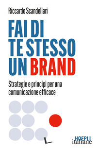 FAI DI TE STESSO UN BRAND. STRATEGIE E PRINCIPI PER UNA COMUNICAZIONE EFFICACE