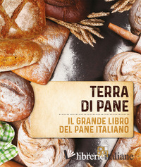 TERRA DI PANE. IL GRANDE LIBRO DEL PANE ITALIANO