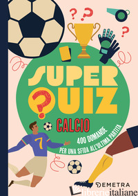 SUPERQUIZ CALCIO. 500 DOMANDE PER UNA SFIDA ALL'ULTIMA PARTITA