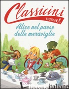 ALICE NEL PAESE DELLE MERAVIGLIE DA LEWIS CARROLL. CLASSICINI. EDIZ. ILLUSTRATA
