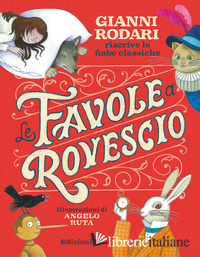 FAVOLE A ROVESCIO. GIANNI RODARI RISCRIVE LE FIABE CLASSICHE. EDIZ. A COLORI (LE