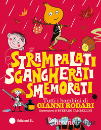 STRAMPALATI, SGANGHERATI, SMEMORATI. TUTTI I BAMBINI DI GIANNI RODARI. EDIZ. A C