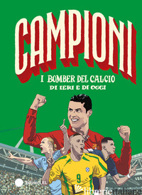 BOMBER DEL CALCIO DI IERI E DI OGGI. EDIZ. A COLORI (I)