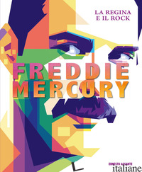 FREDDIE MERCURY. LA REGINA E IL ROCK. EDIZ. A COLORI