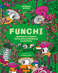 FUNGHI. PROPRIETA' E SEGRETI. ANTOLOGIA ESSENZIALE ILLUSTRATA. EDIZ. A COLORI