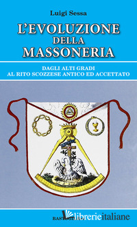 EVOLUZIONE DELLA MASSONERIA. DAGLI ALTI GRADI AL RITO SCOZZESE ANTICO ED ACCETTA