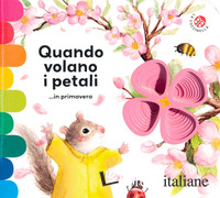 QUANDO VOLANO I PETALI ...IN PRIMAVERA. EDIZ. A COLORI