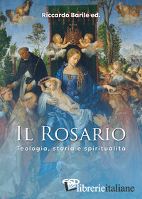 ROSARIO. TEOLOGIA, STORIA E SPIRITUALITA' (IL)