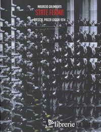 MAURIZIO GALIMBERTI. STATE FERMI! BRESCIA, PIAZZA LOGGIA 1974. EDIZ. ITALIANA E 