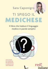 TI SPIEGO IL MEDICHESE. IL LIBRO CHE TRADUCE IL LINGUAGGIO MEDICO IN PAROLE SEMP