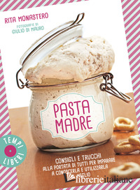 PASTA MADRE. CONSIGLI E TRUCCHI ALLA PORTATA DI TUTTI PER IMPARARE A CONOSCERLA 