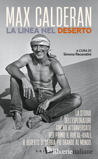 LINEA NEL DESERTO. LA STORIA DELL'ESPLORATORE CHE HA ATTRAVERSATO PER PRIMO IL R