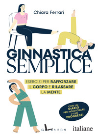 GINNASTICA SEMPLICE. ESERCIZI PER RAFFORZARE IL CORPO E RILASSARE LA MENTE