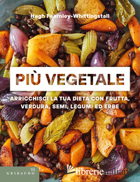 PIU' VEGETALE. ARRICCHISCI LA TUA DIETA CON FRUTTA, VERDURA, SEMI, LEGUMI ED ERB