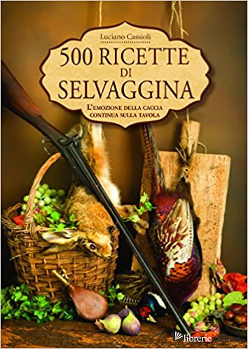 500 RICETTE DI SELVAGGINA