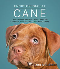 ENCICLOPEDIA DEL CANE. LA GUIDA FONDAMENTALE PER CONOSCERE E CAPIRE IL NOSTRO AM