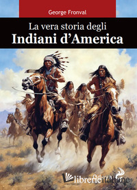 VERA STORIA DEGLI INDIANI D'AMERICA (LA)