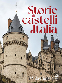 STORIE DI CASTELLI D'ITALIA. EDIZ. ILLUSTRATA