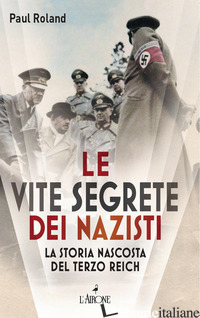 VITE SEGRETE DEI NAZISTI. LA STORIA NASCOSTA DEL TERZO REICH (LE)