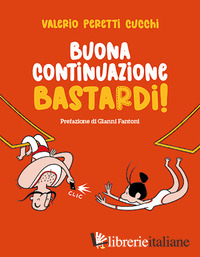 BUONA CONTINUAZIONE, BASTARDI!