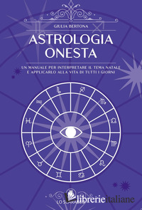 ASTROLOGIA ONESTA. UN MANUALE PER INTERPRETARE IL TEMA NATALE E APPLICARLO ALLA 