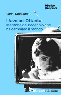 FAVOLOSI OTTANTA. MEMORIE DAL DECENNIO CHE HA CAMBIATO IL MONDO (I)