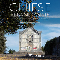 CHIESE ABBANDONATE. VIAGGIO TRA CHIESE, CIMITERI E CONVENTI DIMENTICATI