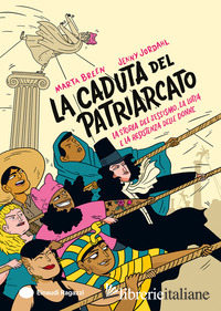 CADUTA DEL PATRIARCATO. LA STORIA DEL SESSISMO, LA LOTTA E LA RESISTENZA DELLE D