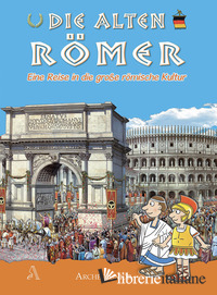 ANTICHI ROMANI. UN VIAGGIO NELLA GRANDE CIVILTA' ROMANA. EDIZ. TEDESCA (GLI)
