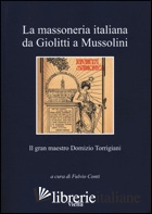MASSONERIA ITALIANA DA GIOLITTI A MUSSOLINI. IL GRAN MAESTRO DOMIZIO TORRIGIANI 