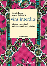 VINS INTERDITS. CLINTON, ISABEL, BACO' ET LES AUTRES CEPAGES REBELLES