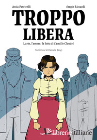 TROPPO LIBERA. L'ARTE, L'AMORE, LA LOTTA DI CAMILLE CLAUDEL