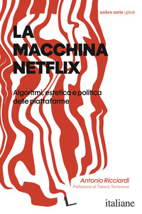 MACCHINA NETFLIX. ALGORITMI, ESTETICA E POLITICA DELLE PIATTAFORME (LA)