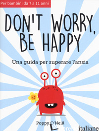 DON'T WORRY, BE HAPPY. UNA GUIDA PER SUPERARE L'ANSIA