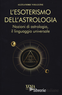 ESOTERISMO DELL'ASTROLOGIA. NOZIONI DI ASTROLOGIA, IL LINGUAGGIO UNIVERSALE (L')