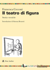 TEATRO DI FIGURA. STORIA E TECNICHE (IL)