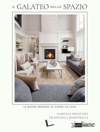 GALATEO DELLO SPAZIO. LE BUONE MANIERE DI VIVERE LA CASA (IL)