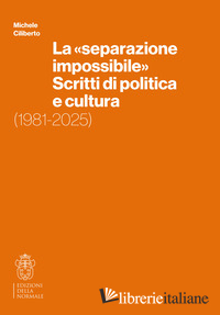 «SEPARAZIONE IMPOSSIBILE». SCRITTI DI POLITICA E CULTURA. 1981-2025 (LA)