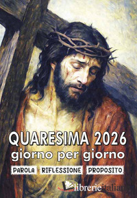 QUARESIMA 2026 GIORNO PER GIORNO. PAROLA, RIFLESSIONE, PROPOSITO