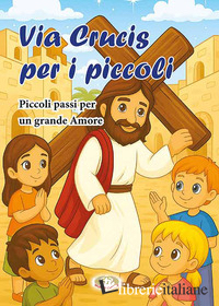 VIA CRUCIS PER I PICCOLI. PICCOLI PASSI PER UN GRANDE AMORE. EDIZ. A SPIRALE