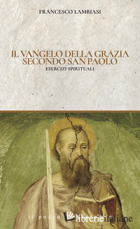 VANGELO DI GRAZIA SECONDO SAN PAOLO. ESERCIZI SPIRITUALI (IL)